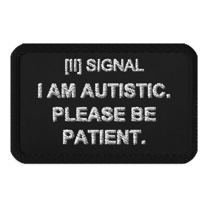 Black rectangular SIGNAL patch with white embroidered I AM AUTISTIC. PLEASE BE PATIENT.; digital mockup of earlier artwork.